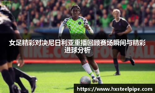 南宫体育女足精彩对决尼日利亚重播回顾赛场瞬间与精彩进球分析